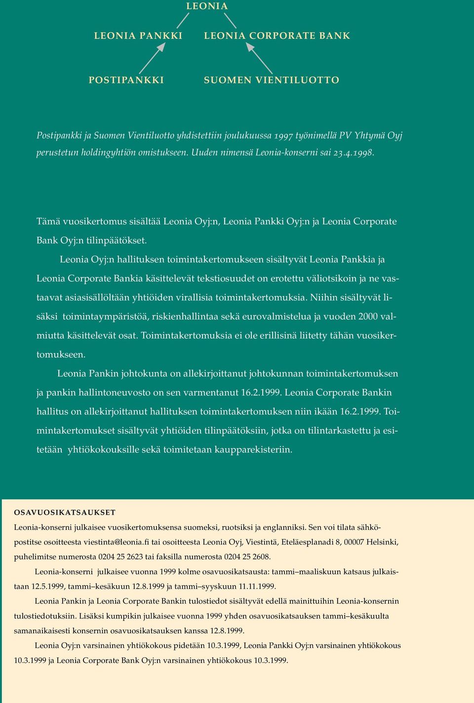 Leonia Oyj:n hallituksen toimintakertomukseen sisältyvät Leonia Pankkia ja Leonia Corporate Bankia käsittelevät tekstiosuudet on erotettu väliotsikoin ja ne vastaavat asiasisällöltään yhtiöiden