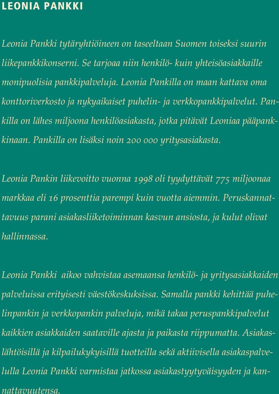 Pankilla on lisäksi noin 200 000 yritysasiakasta. Leonia Pankin liikevoitto vuonna 1998 oli tyydyttävät 775 miljoonaa markkaa eli 16 prosenttia parempi kuin vuotta aiemmin.