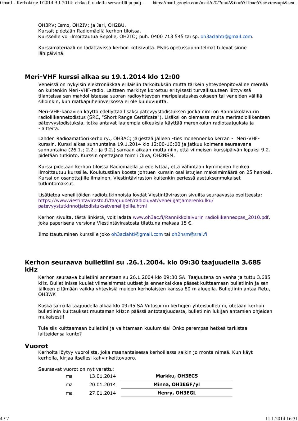 .1.2014 klo 12:00 Veneissä on nykyisin elektroniikkaa erilaisiin tarkoituksiin mutta tärkein yhteydenpitoväline merellä on kuitenkin Meri-VHF-radio.