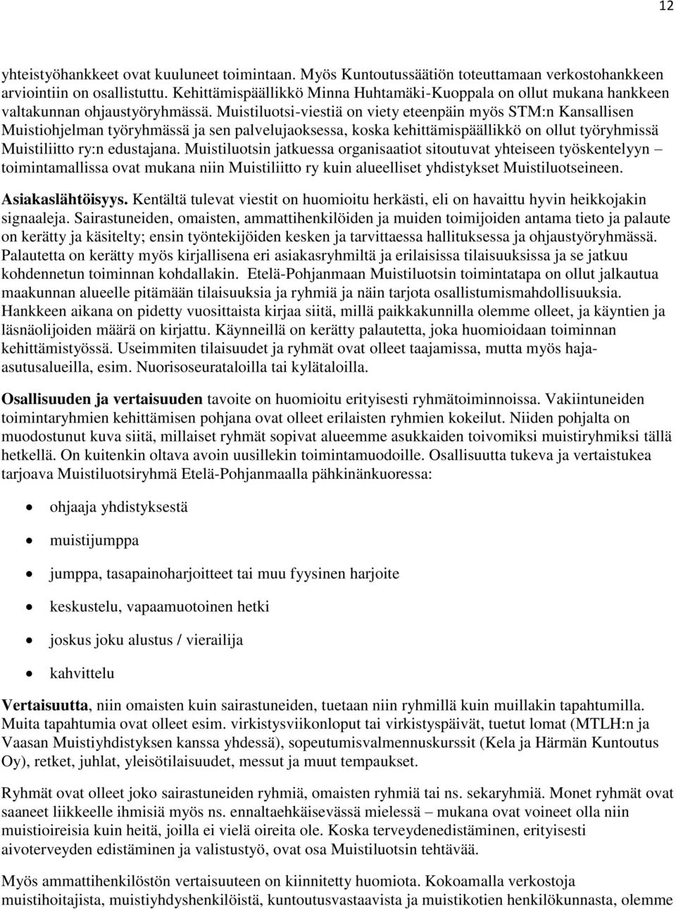 Muistiluotsi-viestiä on viety eteenpäin myös STM:n Kansallisen Muistiohjelman työryhmässä ja sen palvelujaoksessa, koska kehittämispäällikkö on ollut työryhmissä Muistiliitto ry:n edustajana.