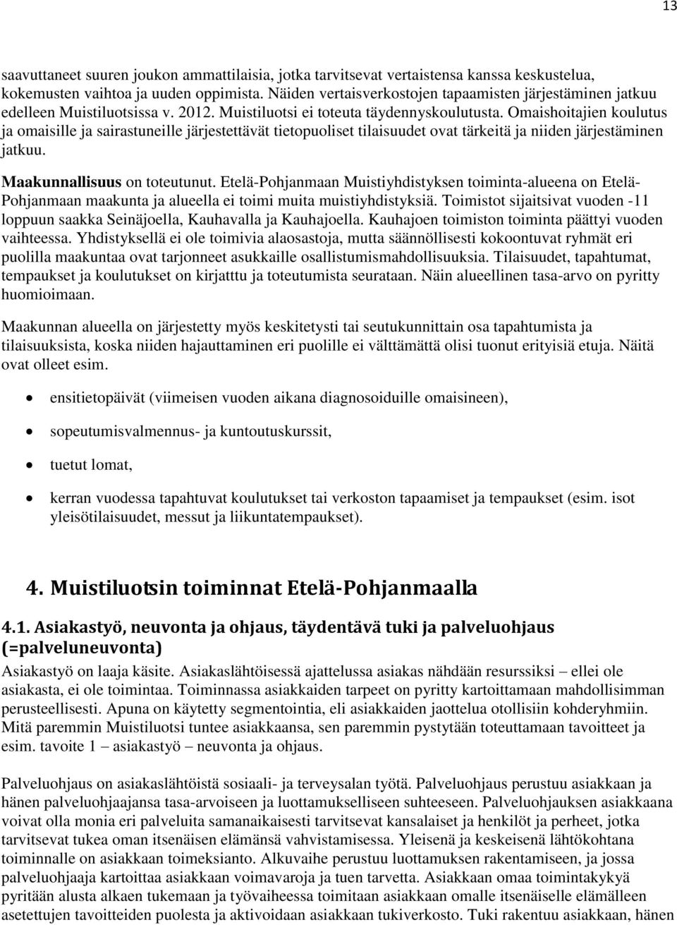 Omaishoitajien koulutus ja omaisille ja sairastuneille järjestettävät tietopuoliset tilaisuudet ovat tärkeitä ja niiden järjestäminen jatkuu. Maakunnallisuus on toteutunut.