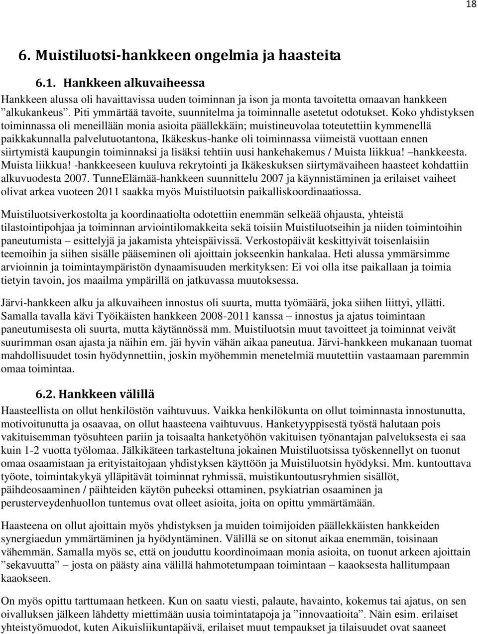 Koko yhdistyksen toiminnassa oli meneillään monia asioita päällekkäin; muistineuvolaa toteutettiin kymmenellä paikkakunnalla palvelutuotantona, Ikäkeskus-hanke oli toiminnassa viimeistä vuottaan