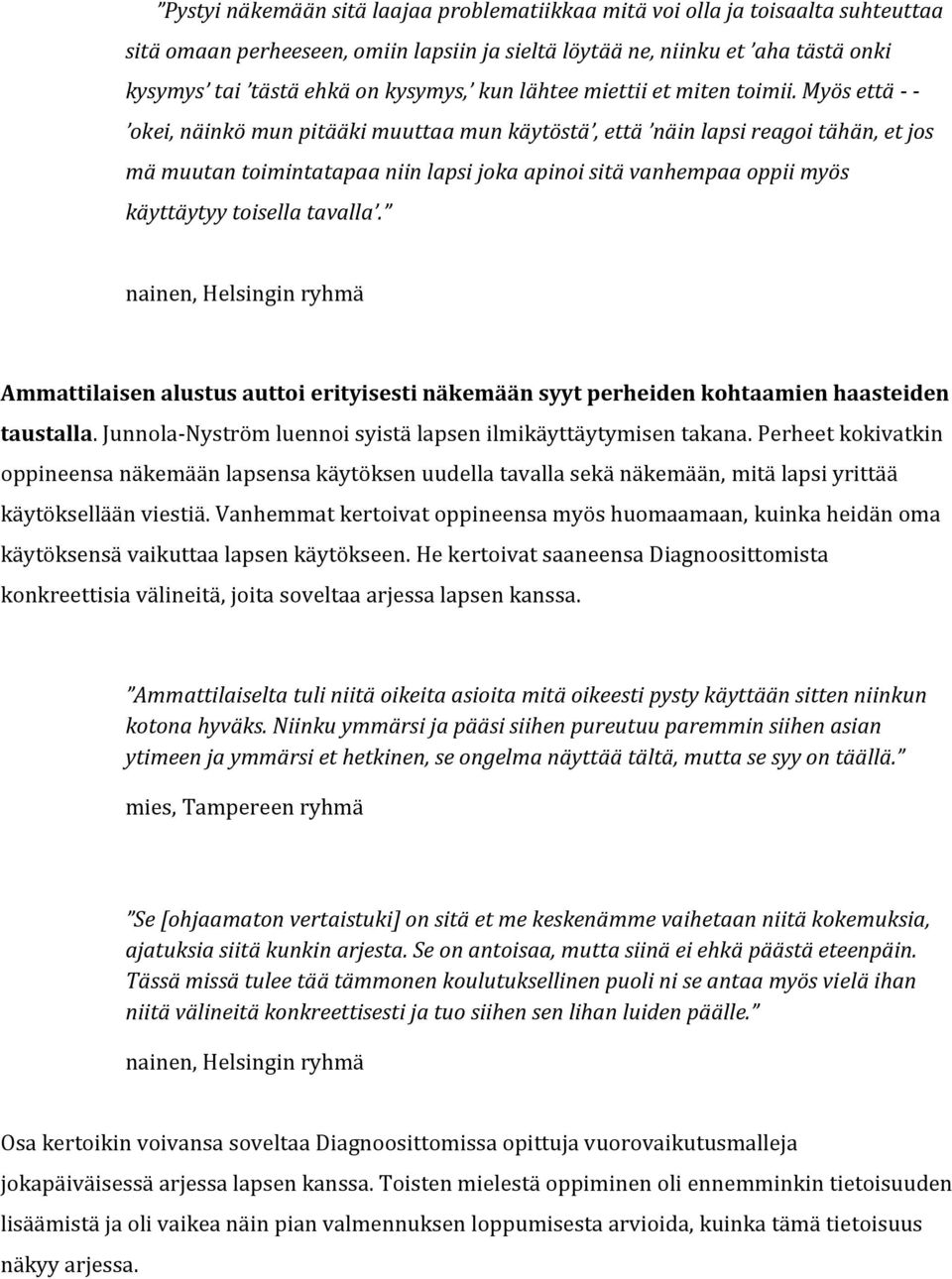 Myös että - - okei, näinkö mun pitääki muuttaa mun käytöstä, että näin lapsi reagoi tähän, et jos mä muutan toimintatapaa niin lapsi joka apinoi sitä vanhempaa oppii myös käyttäytyy toisella tavalla.