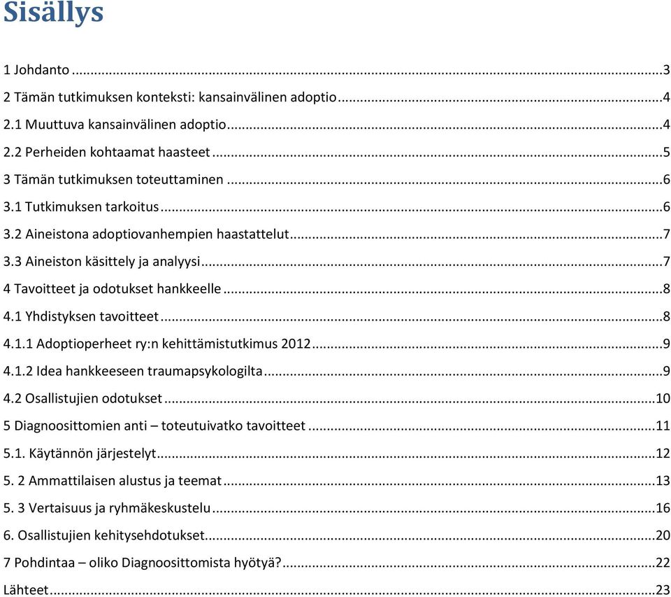 .. 8 4.1.1 Adoptioperheet ry:n kehittämistutkimus 2012... 9 4.1.2 Idea hankkeeseen traumapsykologilta... 9 4.2 Osallistujien odotukset...10 5 Diagnoosittomien anti toteutuivatko tavoitteet...11 5.1. Käytännön järjestelyt.