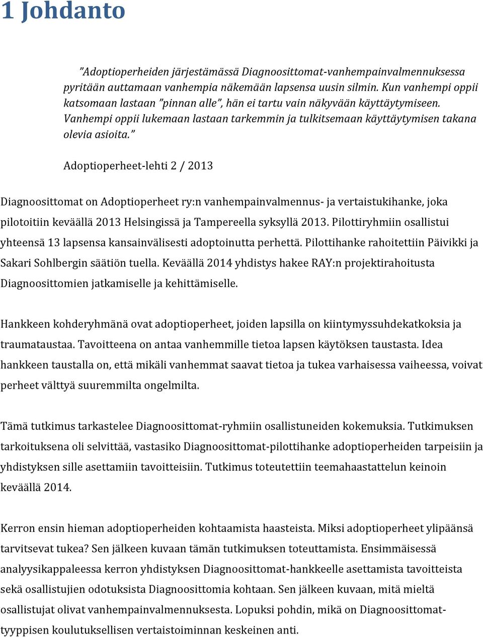 Adoptioperheet-lehti 2 / 2013 Diagnoosittomat on Adoptioperheet ry:n vanhempainvalmennus- ja vertaistukihanke, joka pilotoitiin keväällä 2013 Helsingissä ja Tampereella syksyllä 2013.