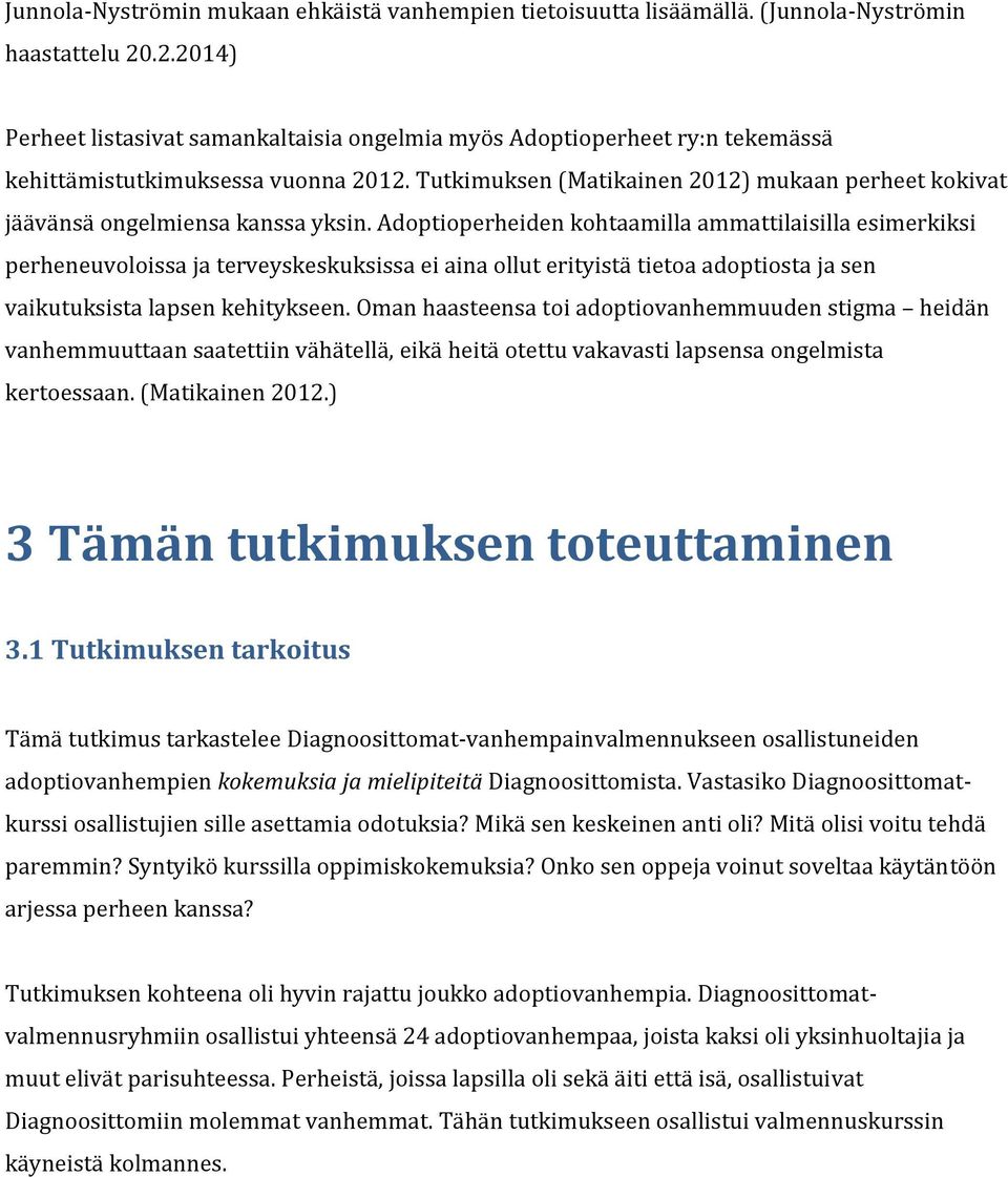 Tutkimuksen (Matikainen 2012) mukaan perheet kokivat jäävänsä ongelmiensa kanssa yksin.