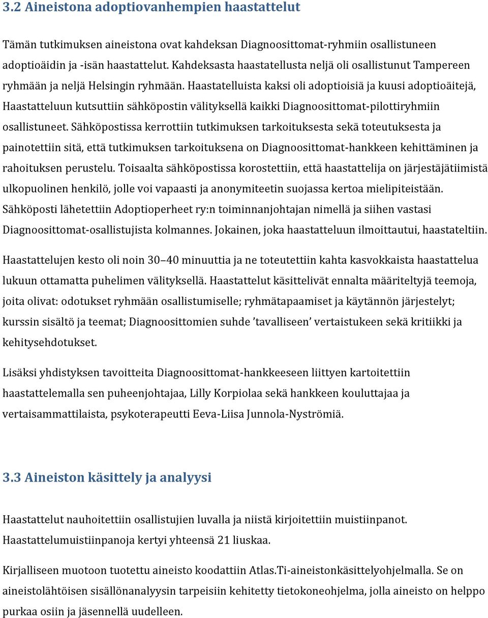 Haastatelluista kaksi oli adoptioisiä ja kuusi adoptioäitejä, Haastatteluun kutsuttiin sähköpostin välityksellä kaikki Diagnoosittomat-pilottiryhmiin osallistuneet.