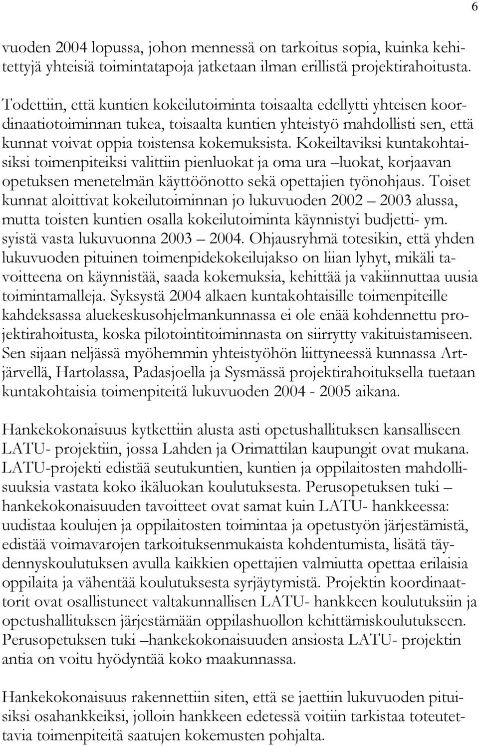 Kokeiltaviksi kuntakohtaisiksi toimenpiteiksi valittiin pienluokat ja oma ura luokat, korjaavan opetuksen menetelmän käyttöönotto sekä opettajien työnohjaus.