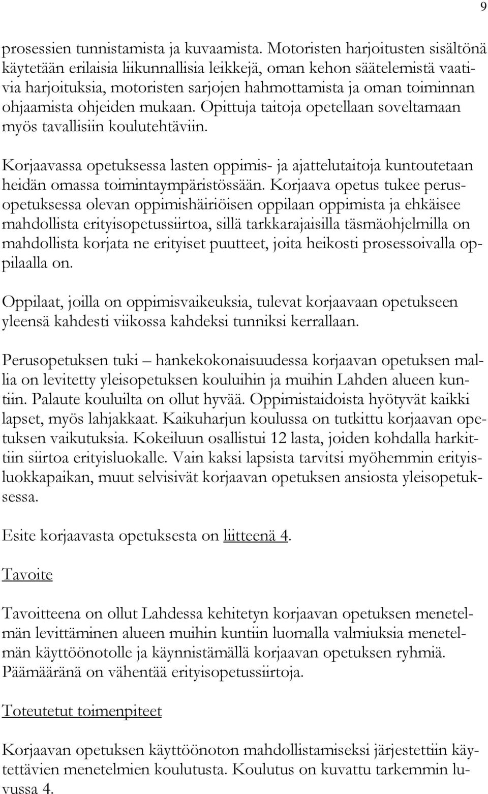 mukaan. Opittuja taitoja opetellaan soveltamaan myös tavallisiin koulutehtäviin. Korjaavassa opetuksessa lasten oppimis- ja ajattelutaitoja kuntoutetaan heidän omassa toimintaympäristössään.