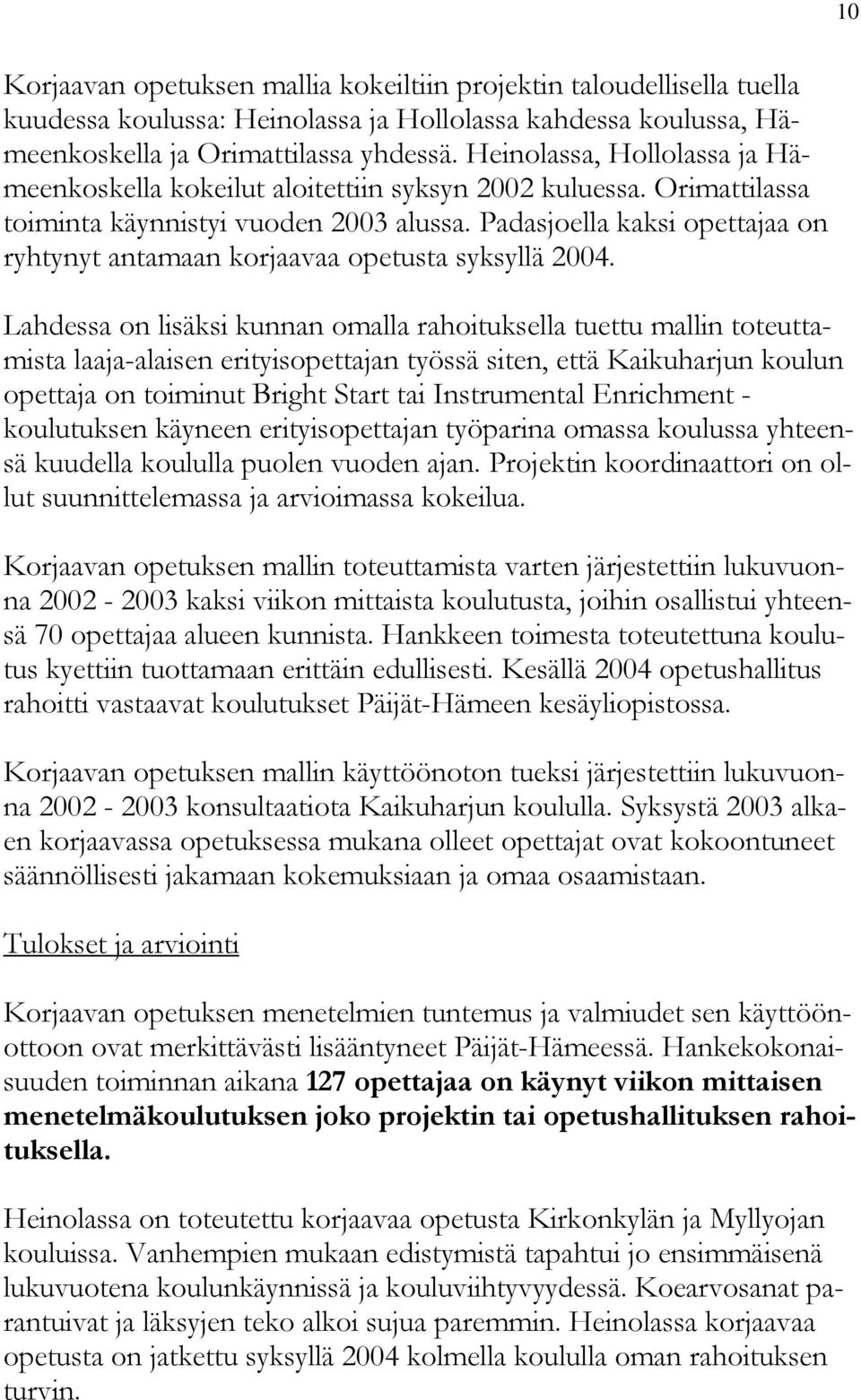 Padasjoella kaksi opettajaa on ryhtynyt antamaan korjaavaa opetusta syksyllä 2004.