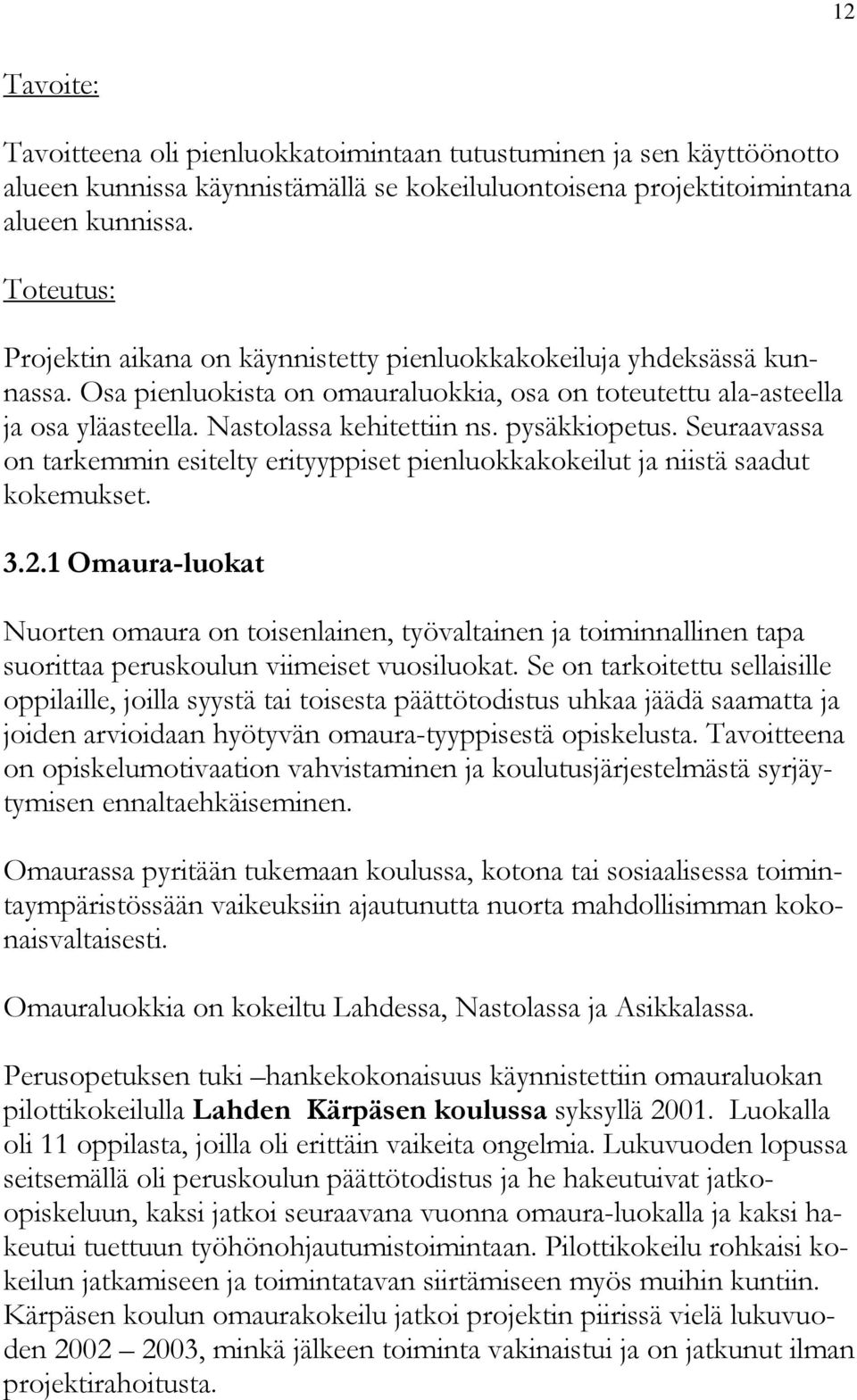 pysäkkiopetus. Seuraavassa on tarkemmin esitelty erityyppiset pienluokkakokeilut ja niistä saadut kokemukset. 3.2.