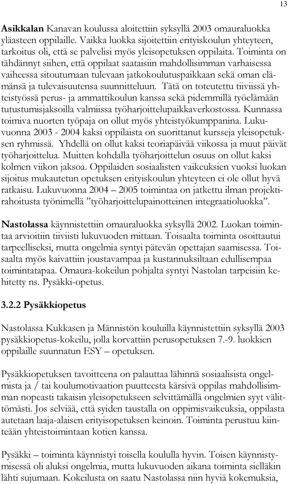 Toiminta on tähdännyt siihen, että oppilaat saataisiin mahdollisimman varhaisessa vaiheessa sitoutumaan tulevaan jatkokoulutuspaikkaan sekä oman elämänsä ja tulevaisuutensa suunnitteluun.