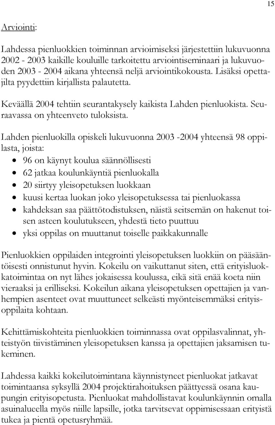 Lahden pienluokilla opiskeli lukuvuonna 2003-2004 yhteensä 98 oppilasta, joista: 96 on käynyt koulua säännöllisesti 62 jatkaa koulunkäyntiä pienluokalla 20 siirtyy yleisopetuksen luokkaan kuusi