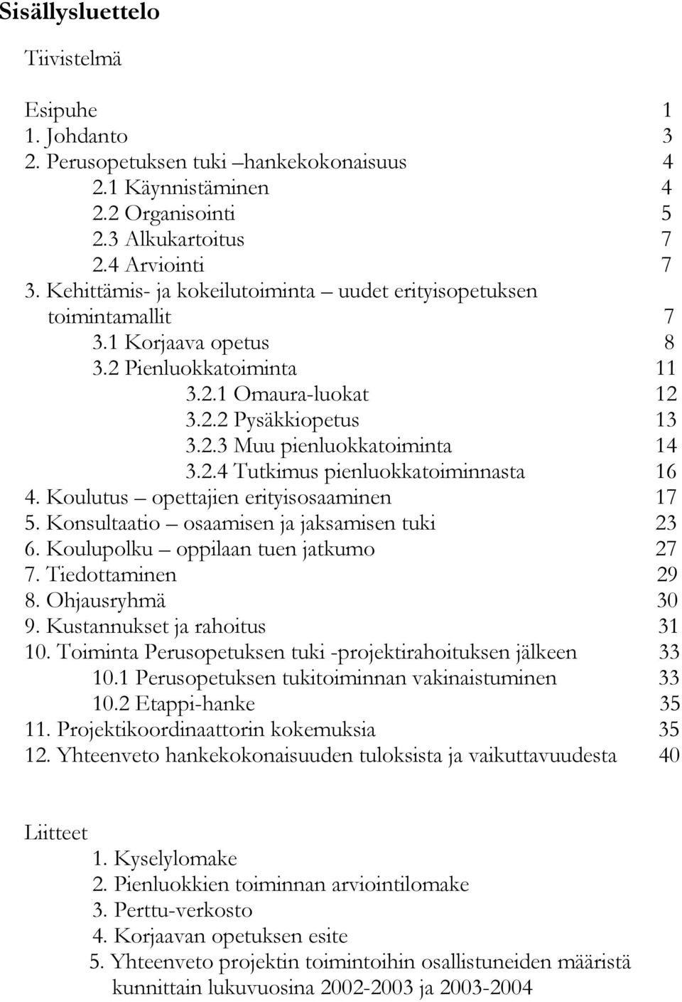 2.4 Tutkimus pienluokkatoiminnasta 16 4. Koulutus opettajien erityisosaaminen 17 5. Konsultaatio osaamisen ja jaksamisen tuki 23 6. Koulupolku oppilaan tuen jatkumo 27 7. Tiedottaminen 29 8.