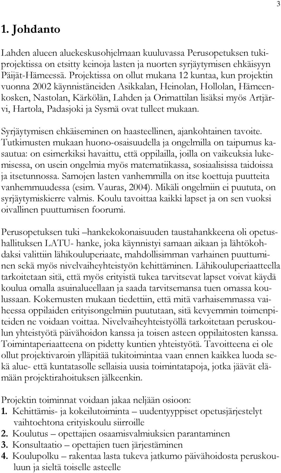 Padasjoki ja Sysmä ovat tulleet mukaan. Syrjäytymisen ehkäiseminen on haasteellinen, ajankohtainen tavoite.