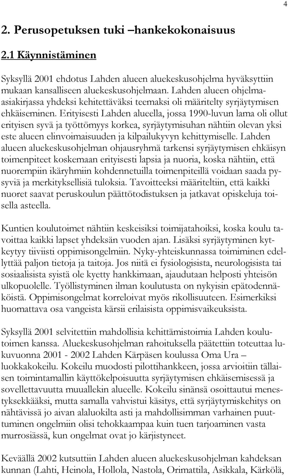 Erityisesti Lahden alueella, jossa 1990-luvun lama oli ollut erityisen syvä ja työttömyys korkea, syrjäytymisuhan nähtiin olevan yksi este alueen elinvoimaisuuden ja kilpailukyvyn kehittymiselle.