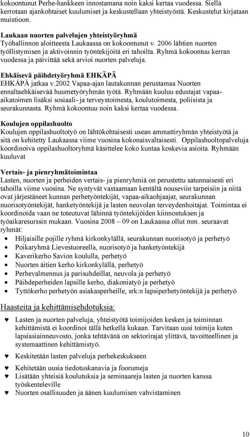 Ryhmä kokoontuu kerran vuodessa ja päivittää sekä arvioi nuorten palveluja. Ehkäisevä päihdetyöryhmä EHKÄPÄ EHKÄPÄ jatkaa v.