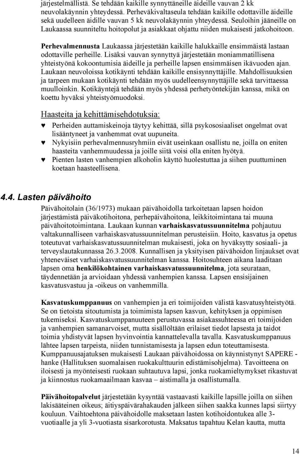 Seuloihin jääneille on Laukaassa suunniteltu hoitopolut ja asiakkaat ohjattu niiden mukaisesti jatkohoitoon.