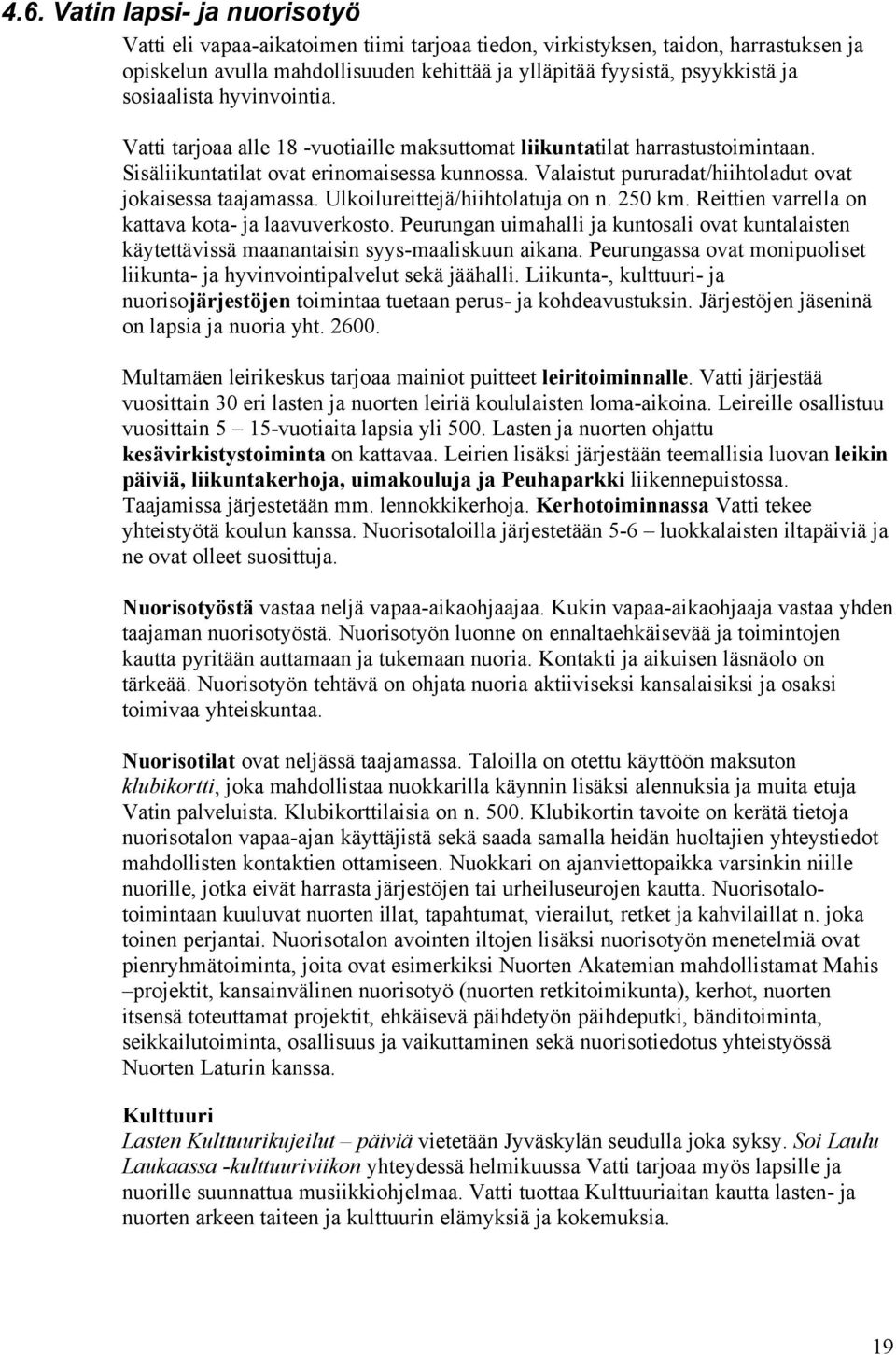 Valaistut pururadat/hiihtoladut ovat jokaisessa taajamassa. Ulkoilureittejä/hiihtolatuja on n. 250 km. Reittien varrella on kattava kota- ja laavuverkosto.