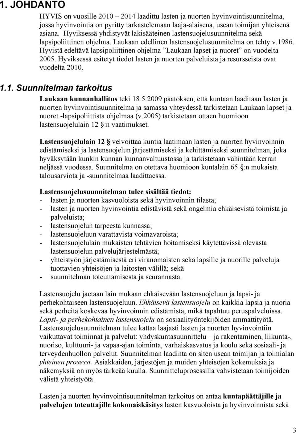 Hyvistä edeltävä lapsipoliittinen ohjelma Laukaan lapset ja nuoret on vuodelta 2005. Hyviksessä esitetyt tiedot lasten ja nuorten palveluista ja resursseista ovat vuodelta 2010