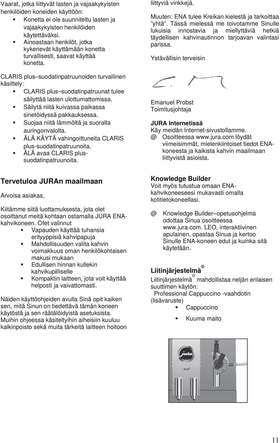 CLARIS plus suodatinpatruunoiden turvallinen käsittely: CLARIS plus suodatinpatruunat tulee säilyttää lasten ulottumattomissa. Säilytä niitä kuivassa paikassa sinetöidyssä pakkauksessa.