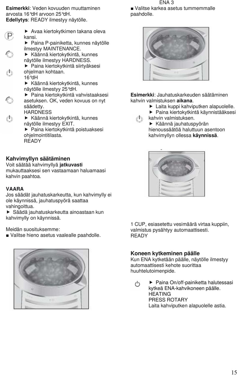 HARDNESS näytölle ilmestyy EXIT. Paina kiertokytkintä poistuaksesi ohjelmointitilasta. ENA 3 Valitse karkea asetus tummemmalle paahdolle.