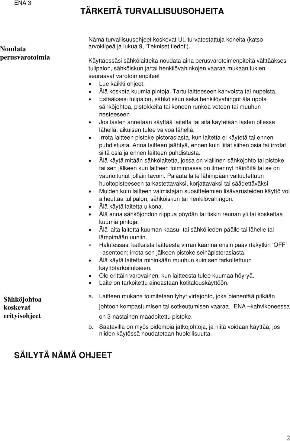 Älä kosketa kuumia pintoja. Tartu laitteeseen kahvoista tai nupeista.