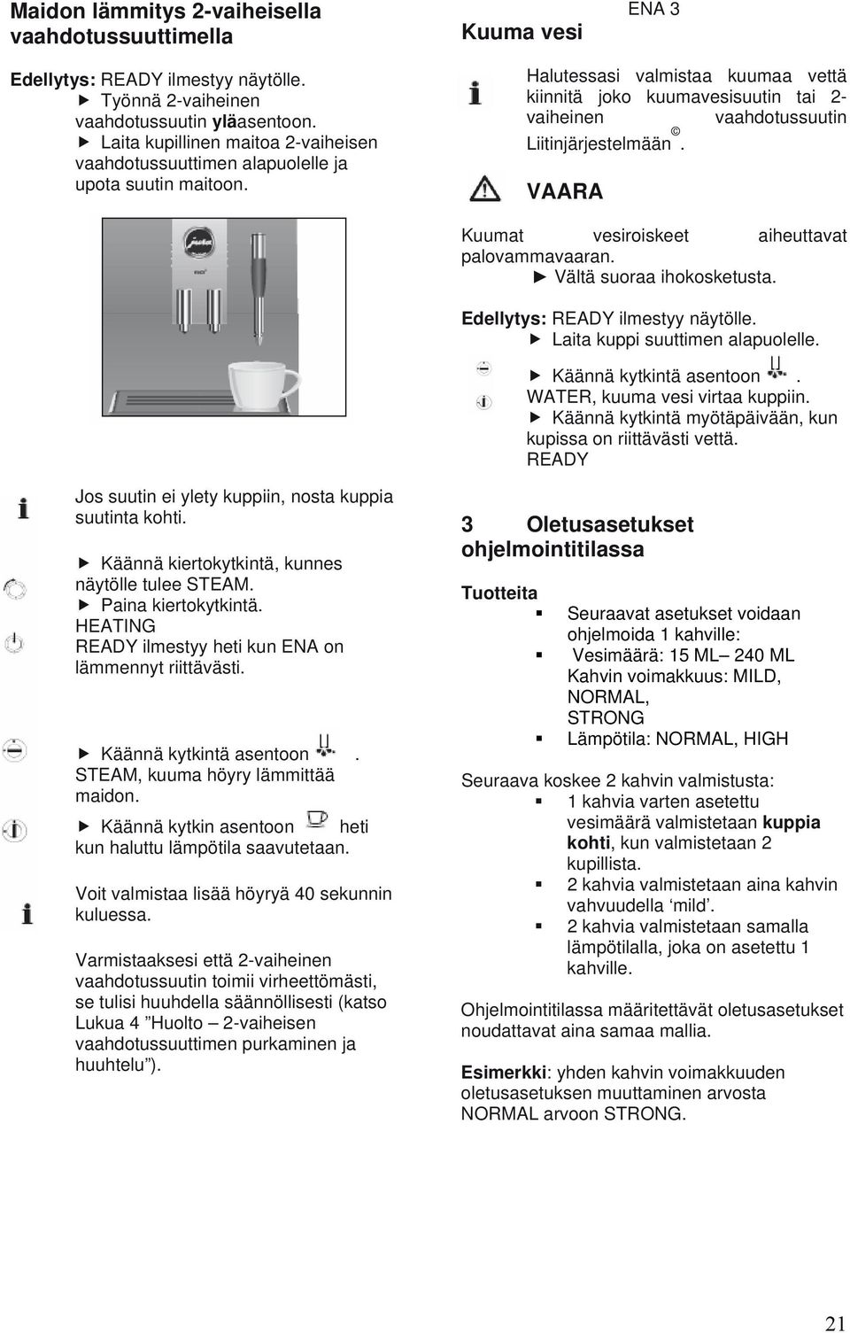 Halutessasi valmistaa kuumaa vettä kiinnitä joko kuumavesisuutin tai 2- vaiheinen vaahdotussuutin Liitinjärjestelmään. VAARA Kuumat vesiroiskeet aiheuttavat palovammavaaran.