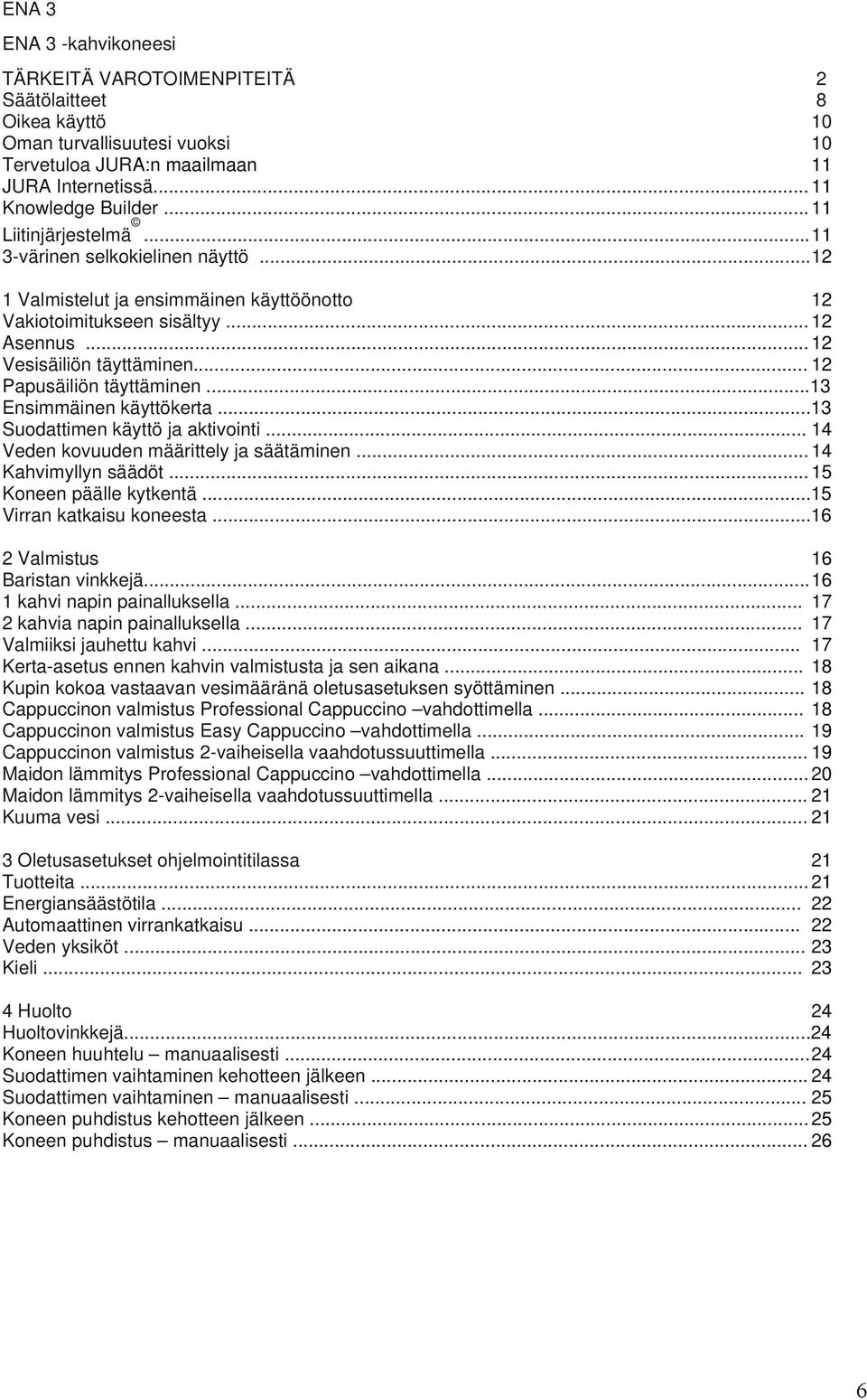 .. 12 Papusäiliön täyttäminen...13 Ensimmäinen käyttökerta...13 Suodattimen käyttö ja aktivointi... 14 Veden kovuuden määrittely ja säätäminen... 14 Kahvimyllyn säädöt... 15 Koneen päälle kytkentä.