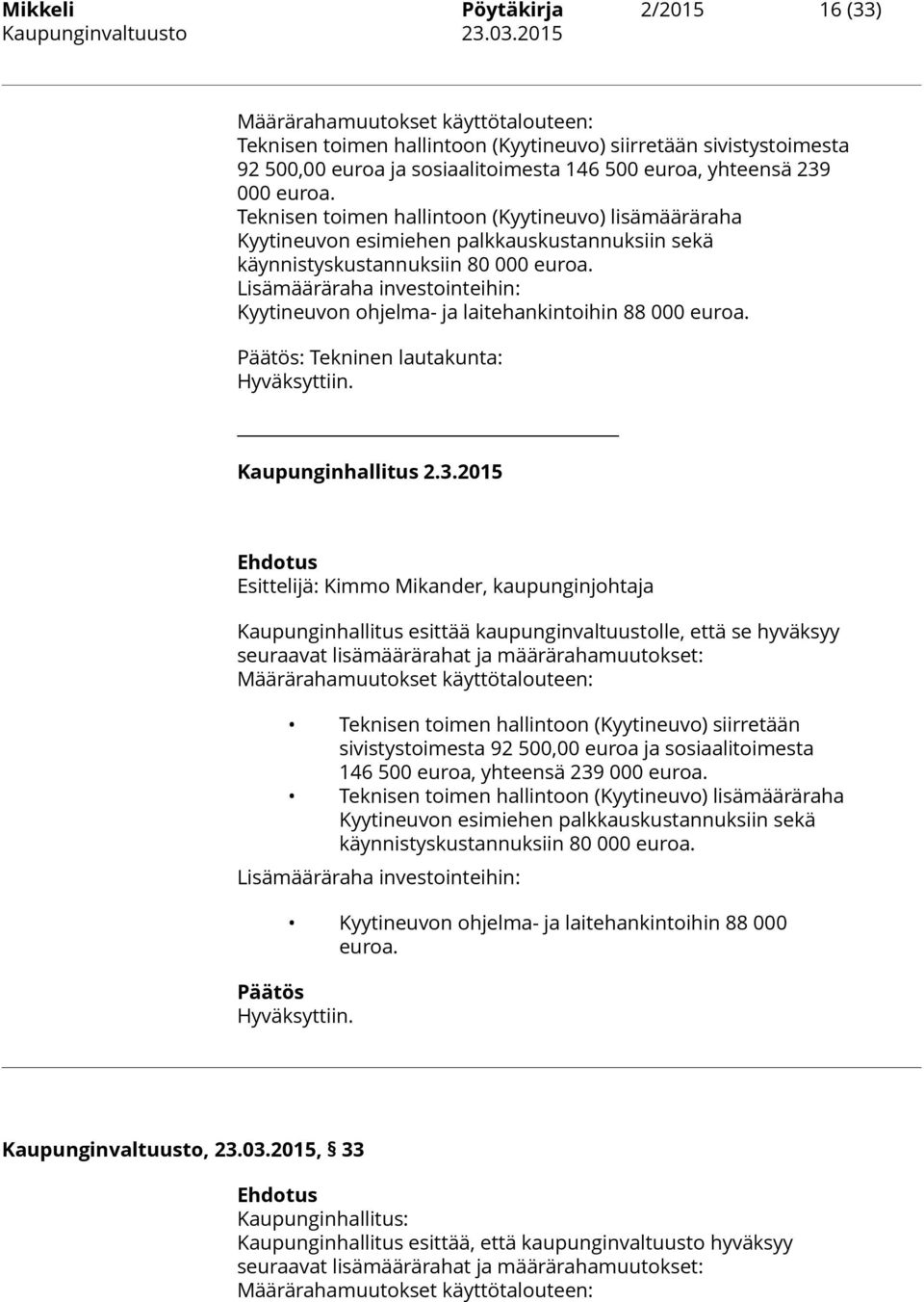 Teknisen toimen hallintoon (Kyytineuvo) lisämääräraha Kyytineuvon esimiehen palkkauskustannuksiin sekä käynnistyskustannuksiin 80 000 euroa.