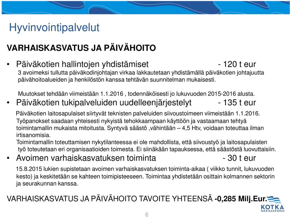 Päiväkotien tukipalveluiden uudelleenjärjestelyt - 135 t eur Päiväkotien laitosapulaiset siirtyvät teknisten palveluiden siivoustoimeen viimeistään 1.1.2016.