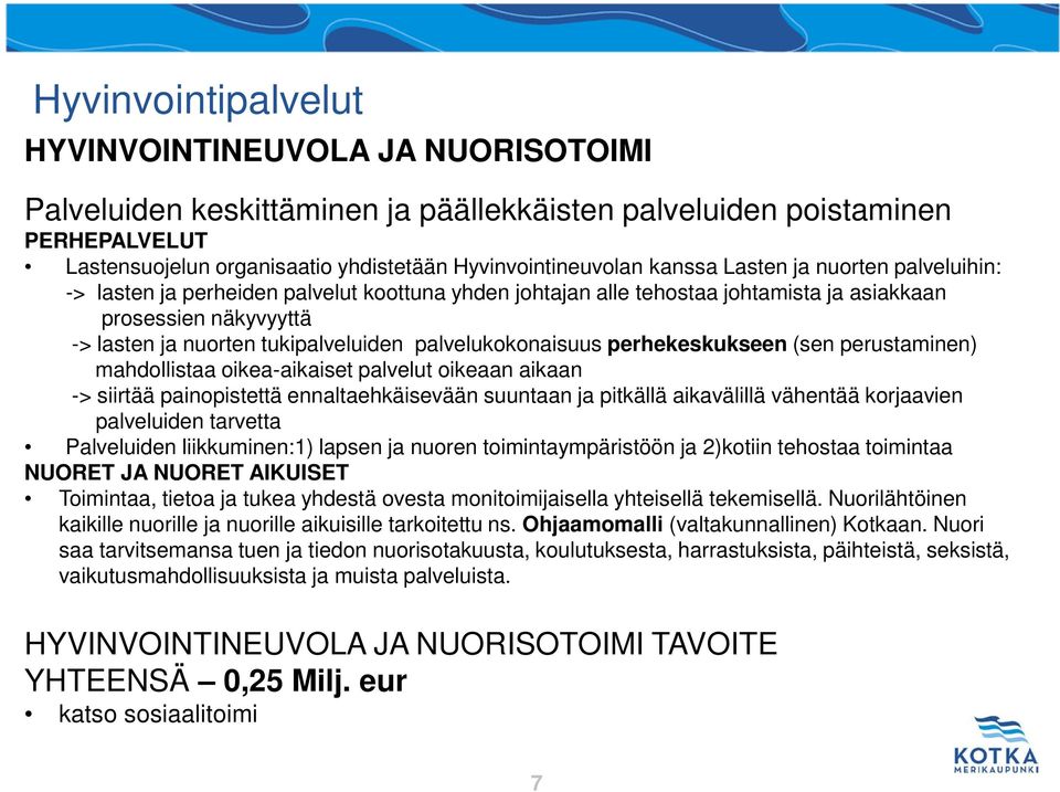 palvelukokonaisuus perhekeskukseen (sen perustaminen) mahdollistaa oikea-aikaiset palvelut oikeaan aikaan -> siirtää painopistettä ennaltaehkäisevään suuntaan ja pitkällä aikavälillä vähentää