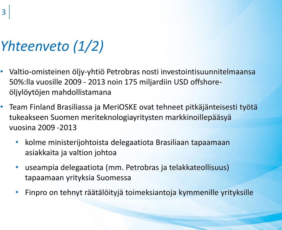 meriteknologiayritysten markkinoillepääsyä vuosina 2009-2013 kolme ministerijohtoista delegaatiota Brasiliaan tapaamaan asiakkaita ja valtion