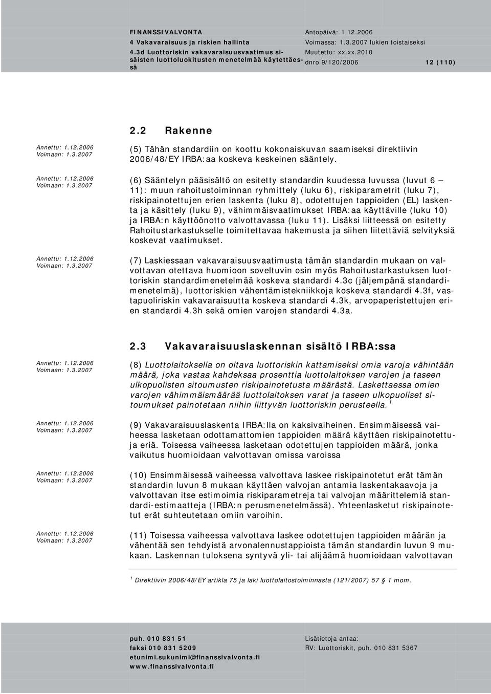 odotettujen tappioiden (EL) laskenta ja käsittely (luku 9), vähimmäisvaatimukset IRBA:aa käyttäville (luku 10) ja IRBA:n käyttöönotto valvottavassa (luku 11).