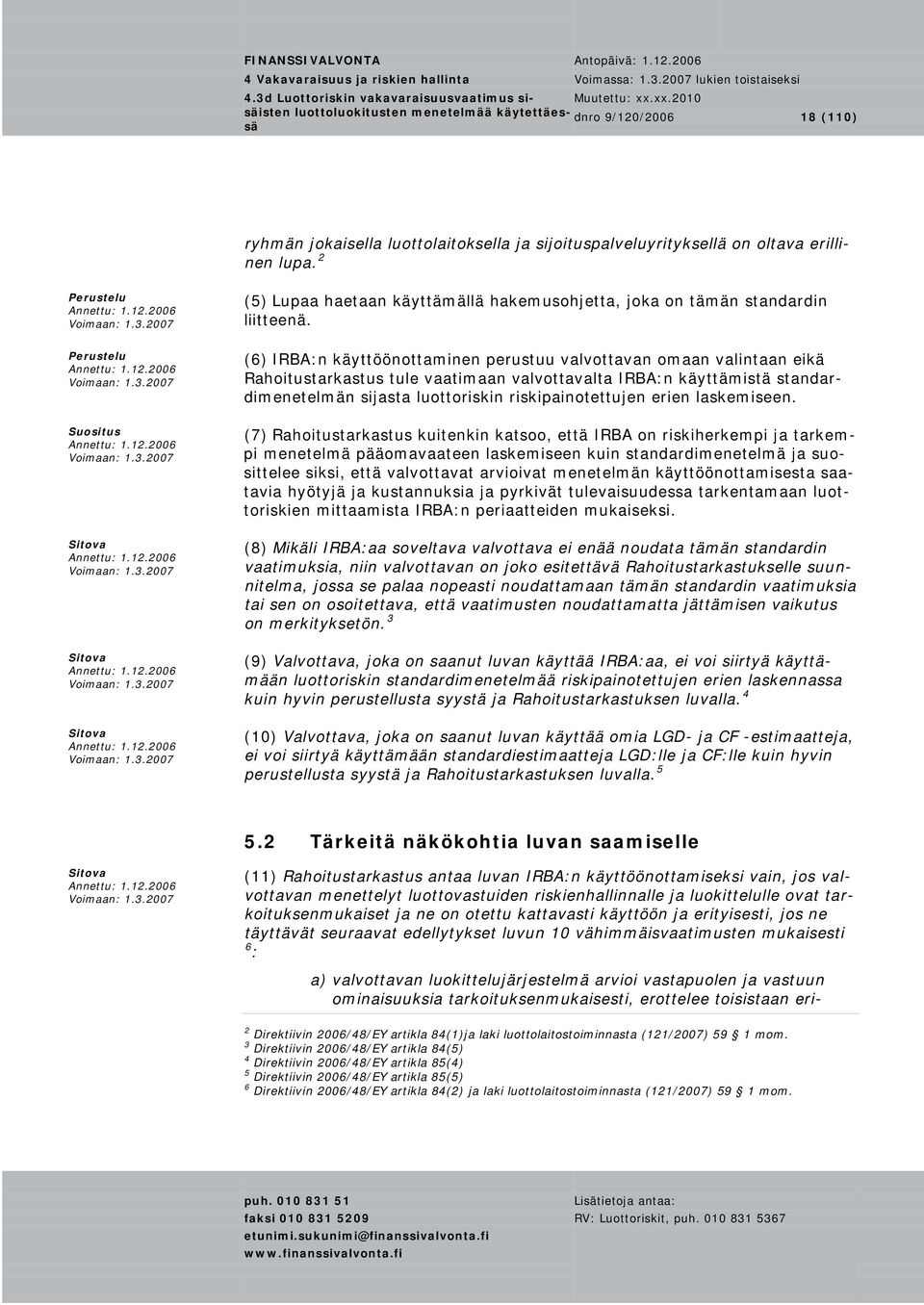 (6) IRBA:n käyttöönottaminen perustuu valvottavan omaan valintaan eikä Rahoitustarkastus tule vaatimaan valvottavalta IRBA:n käyttämistä standardimenetelmän sijasta luottoriskin riskipainotettujen