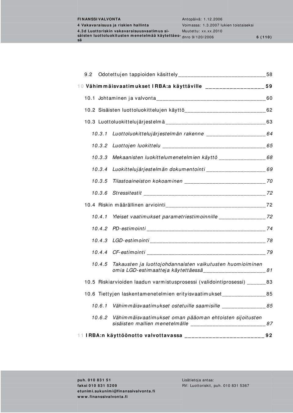 3.5 Tilastoaineiston kokoaminen 70 10.3.6 Stressitestit 72 10.4 Riskin määrällinen arviointi 72 10.4.1 Yleiset vaatimukset parametriestimoinnille 72 10.4.2 PD-estimointi 74 10.4.3 LGD-estimointi 78 10.