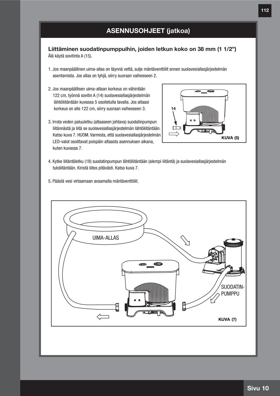 2. Jos maanpäällisen uima-altaan korkeus on vähintään 22 cm, työnnä sovitin A (4) suolavesiallasjärjestelmän lähtöliitäntään kuvassa 5 osoitetulla tavalla.