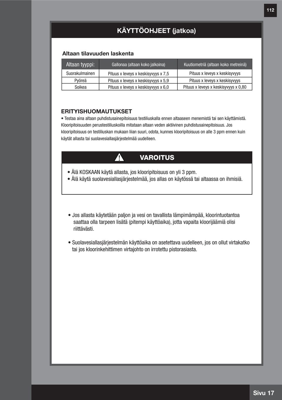 aina altaan puhdistusainepitoisuus testiliuskalla ennen altaaseen menemistä tai sen käyttämistä. Klooripitoisuuden perustestiliuskoilla mitataan altaan veden aktiivinen puhdistusainepitoisuus.