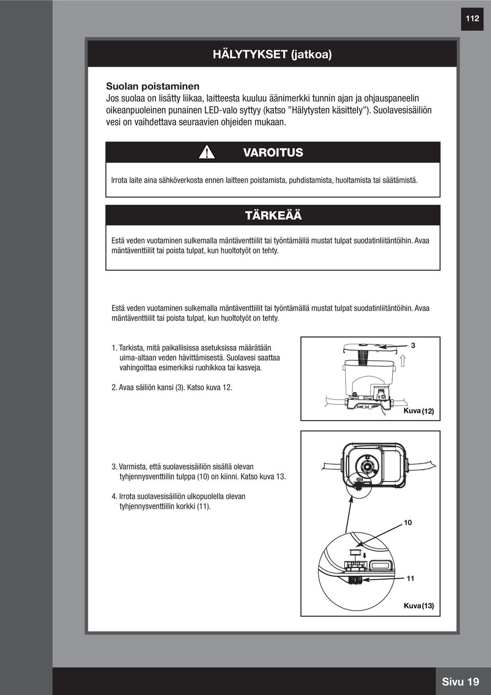 TÄRKEÄÄ Estä veden vuotaminen sulkemalla mäntäventtiilit tai työntämällä mustat tulpat suodatinliitäntöihin. Avaa mäntäventtiilit tai poista tulpat, kun huoltotyöt on tehty.