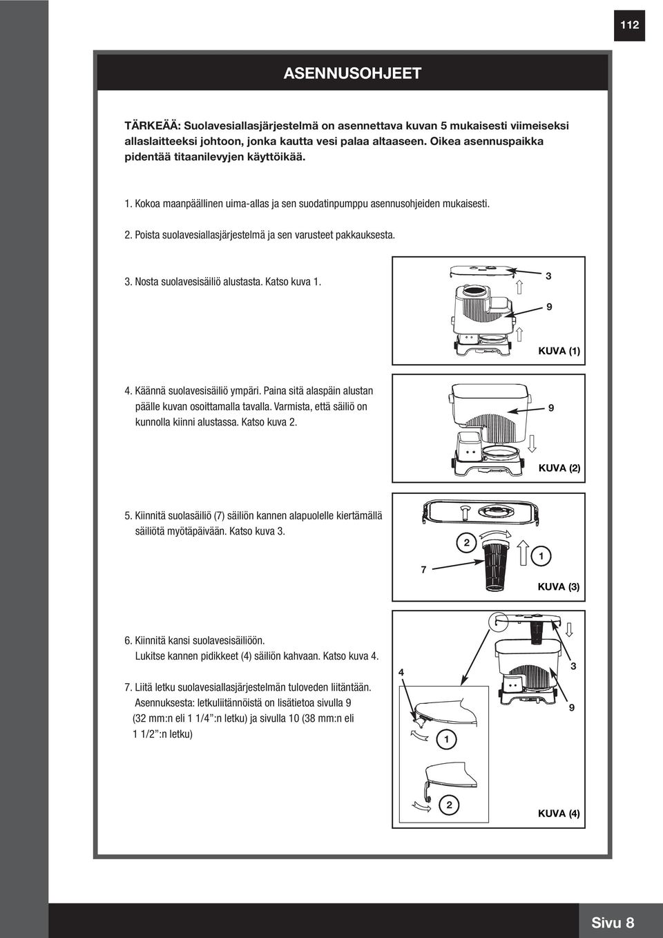 Poista suolavesiallasjärjestelmä ja sen varusteet pakkauksesta. 3. Nosta suolavesisäiliö alustasta. Katso kuva. 3 9 KUVA () 4. Käännä suolavesisäiliö ympäri.