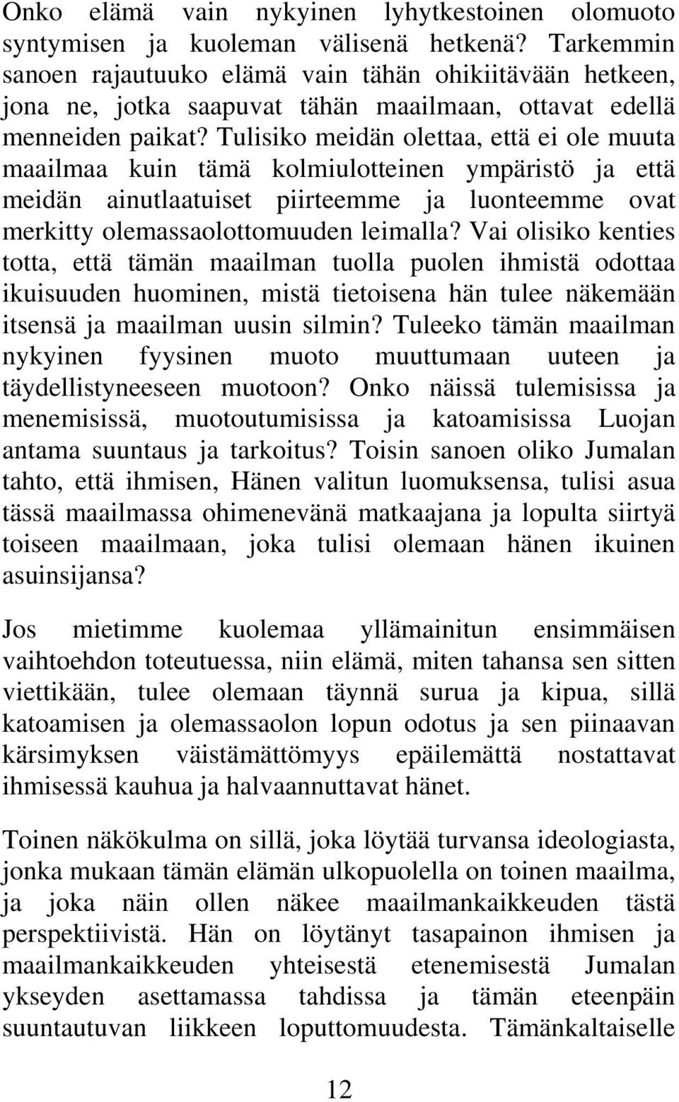 Tulisiko meidän olettaa, että ei ole muuta maailmaa kuin tämä kolmiulotteinen ympäristö ja että meidän ainutlaatuiset piirteemme ja luonteemme ovat merkitty olemassaolottomuuden leimalla?