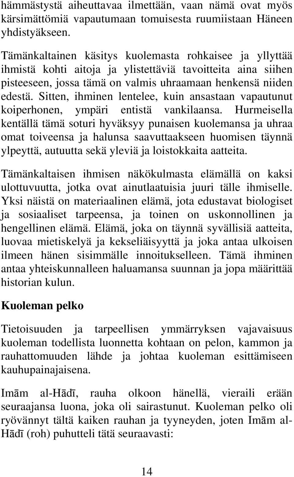 Sitten, ihminen lentelee, kuin ansastaan vapautunut koiperhonen, ympäri entistä vankilaansa.