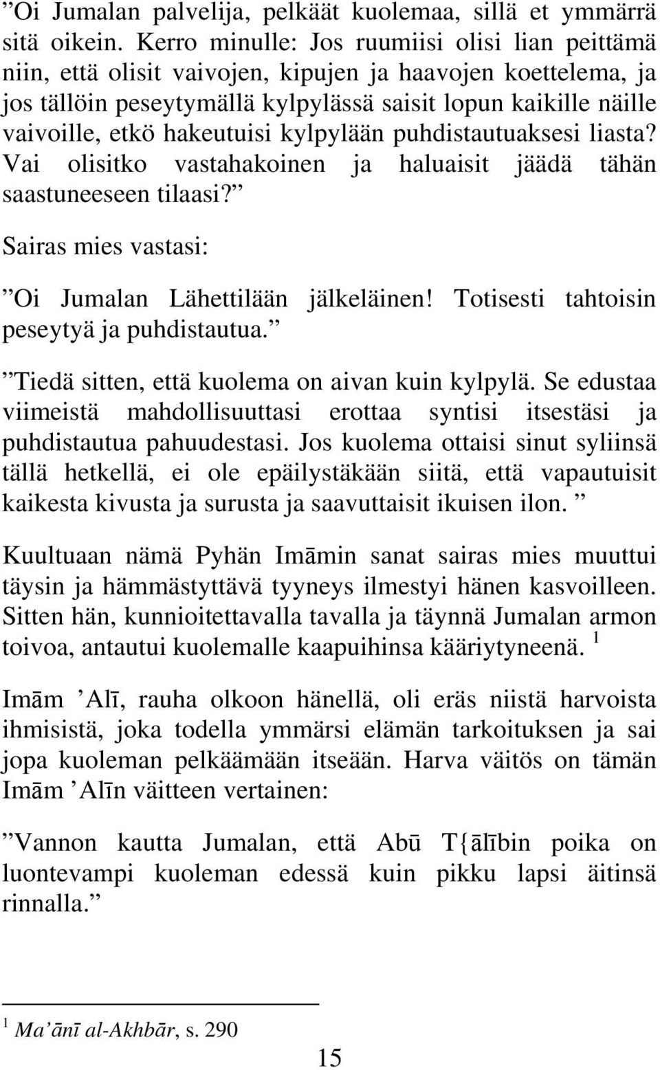 hakeutuisi kylpylään puhdistautuaksesi liasta? Vai olisitko vastahakoinen ja haluaisit jäädä tähän saastuneeseen tilaasi? Sairas mies vastasi: Oi Jumalan Lähettilään jälkeläinen!