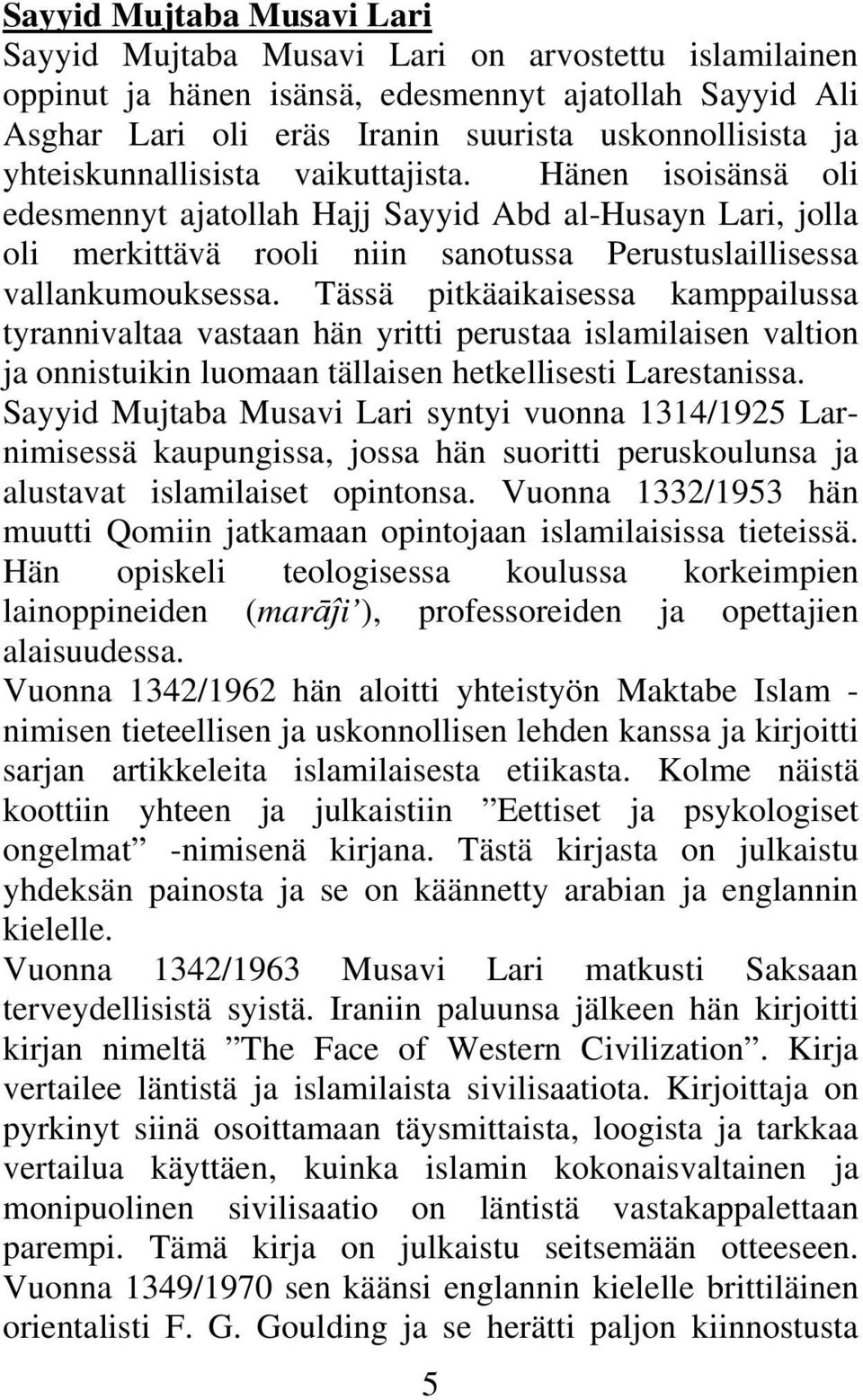 Tässä pitkäaikaisessa kamppailussa tyrannivaltaa vastaan hän yritti perustaa islamilaisen valtion ja onnistuikin luomaan tällaisen hetkellisesti Larestanissa.