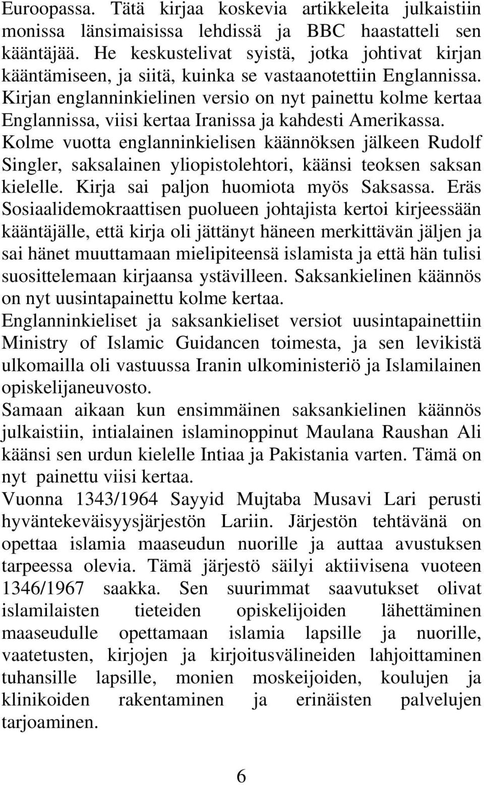 Kirjan englanninkielinen versio on nyt painettu kolme kertaa Englannissa, viisi kertaa Iranissa ja kahdesti Amerikassa.