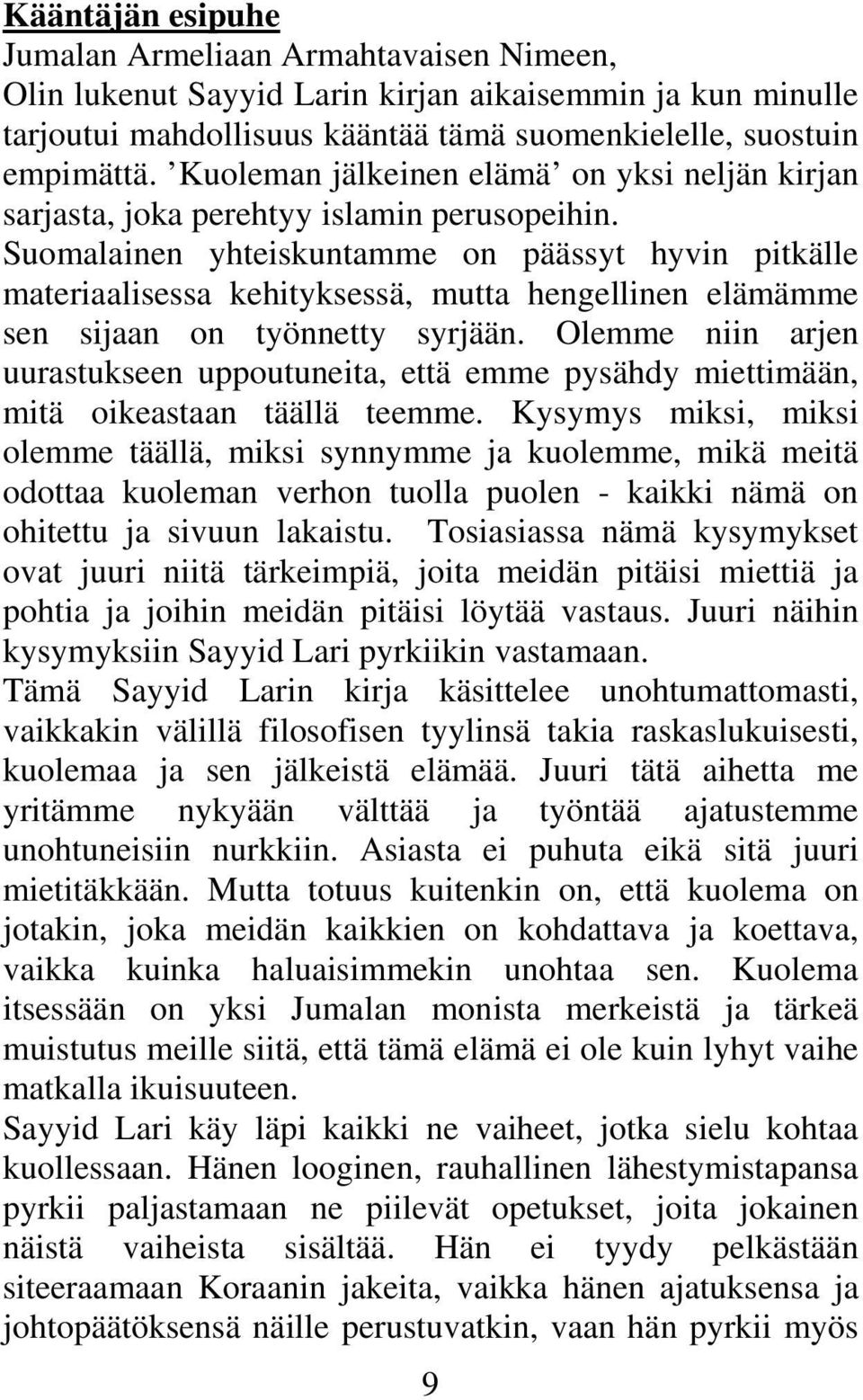 Suomalainen yhteiskuntamme on päässyt hyvin pitkälle materiaalisessa kehityksessä, mutta hengellinen elämämme sen sijaan on työnnetty syrjään.