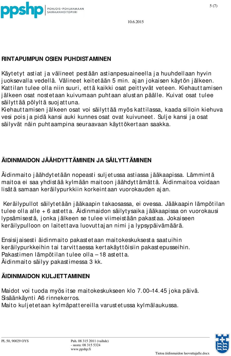Kiehauttamisen jälkeen osat voi säilyttää myös kattilassa, kaada silloin kiehuva vesi pois ja pidä kansi auki kunnes osat ovat kuivuneet.