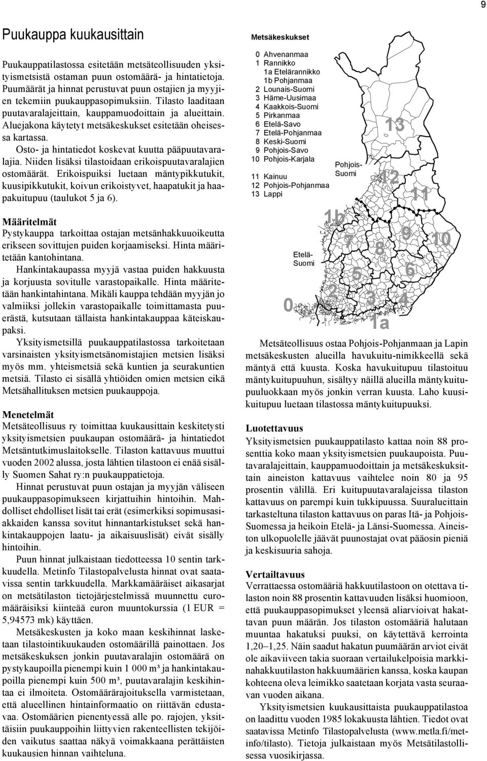 Aluejakona käytetyt metsäkeskukset esitetään oheisessa kartassa. Osto- ja hintatiedot koskevat kuutta pääpuutavaralajia. Niiden lisäksi tilastoidaan erikoispuutavaralajien ostomäärät.