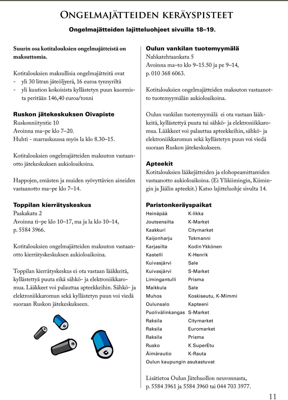 Oivapiste Ruskonniityntie 10 Avoinna ma pe klo 7 20. Huhti - marraskuussa myös la klo 8.30 15. Kotitalouksien ongelmajätteiden maksuton vastaanotto jätekeskuksen aukioloaikoina.