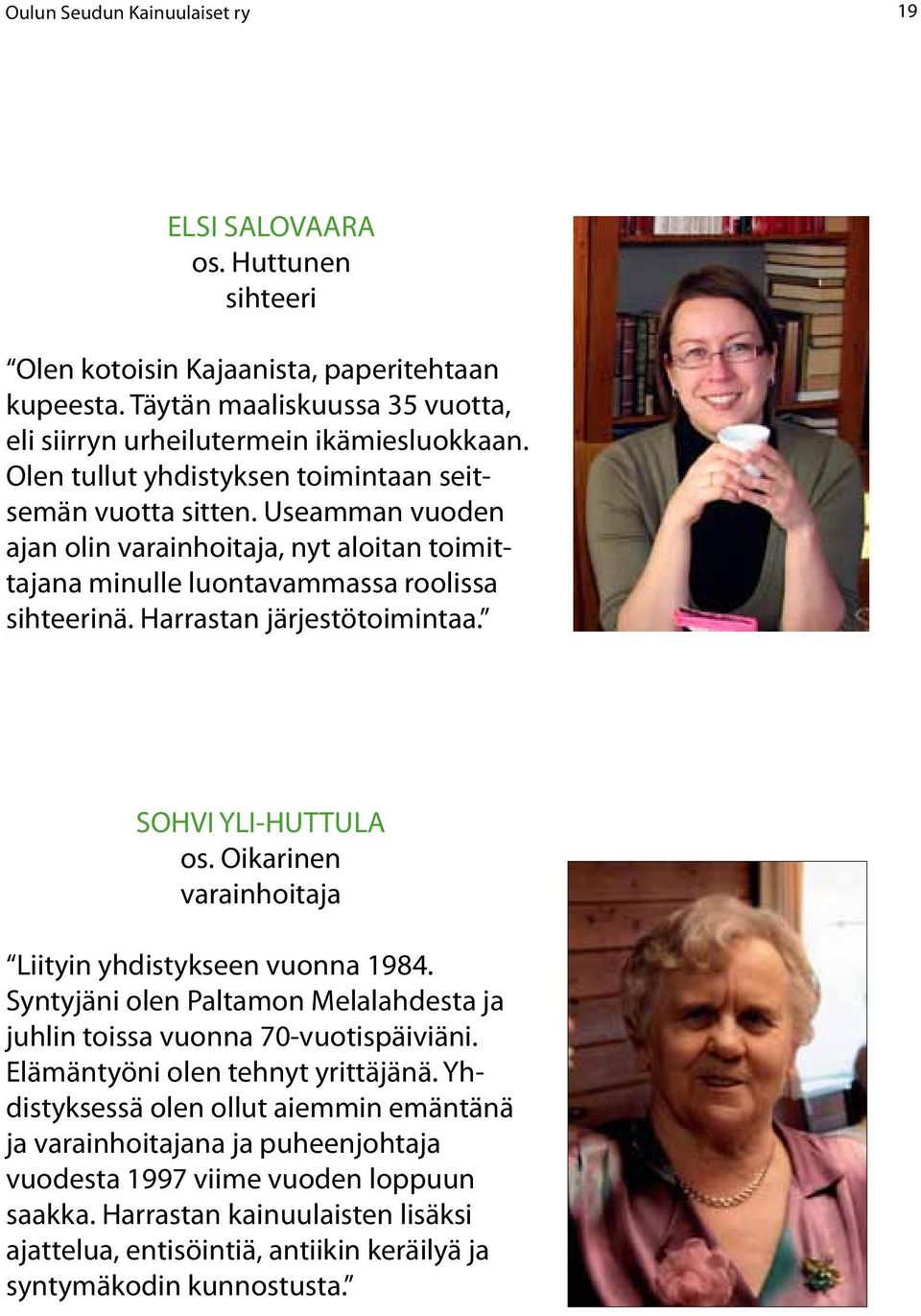 Harrastan järjestötoimintaa. SOHVI YLI-HUTTULA os. Oikarinen varainhoitaja Liityin yhdistykseen vuonna 1984. Syntyjäni olen Paltamon Melalahdesta ja juhlin toissa vuonna 70-vuotispäiviäni.